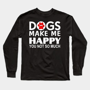 Dogs make me happy You Not so much Long Sleeve T-Shirt